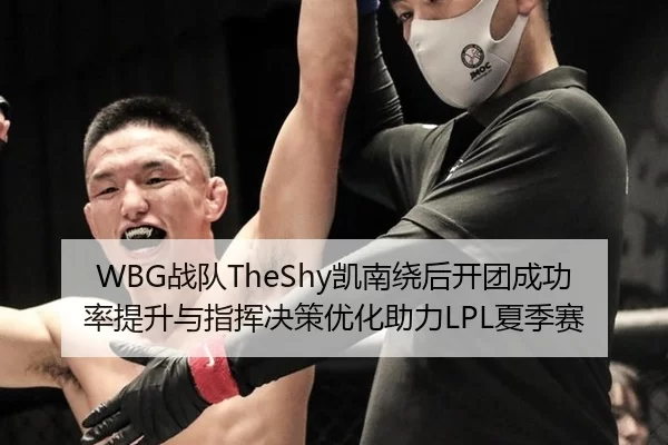 WBG战队TheShy凯南绕后开团成功率提升与指挥决策优化助力LPL夏季赛